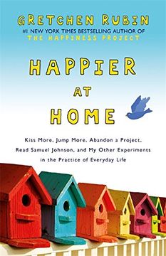 portada Happier at Home: Kiss More, Jump More, Abandon a Project, Read Samuel Johnson, and My Other Experiments in the Practice of Everyday Life
