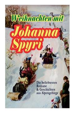 portada Weihnachten mit Johanna Spyri: Die beliebtesten Romane & Geschichten aus Alpengebirge (Band 2/2): In sicherer Hut, Heidi, Rosenresli, Kornelli wird e (en Alemán)