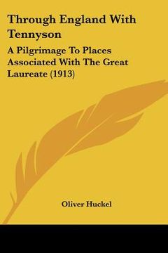 portada through england with tennyson: a pilgrimage to places associated with the great laureate (1913) (en Inglés)