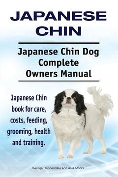 portada Japanese Chin. Japanese Chin Dog Complete Owners Manual. Japanese Chin book for care, costs, feeding, grooming, health and training. (en Inglés)
