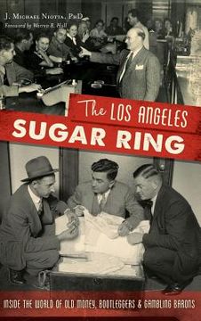 portada The Los Angeles Sugar Ring: Inside the World of Old Money, Bootleggers & Gambling Barons (en Inglés)