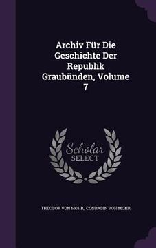 portada Archiv Für Die Geschichte Der Republik Graubünden, Volume 7 (en Inglés)