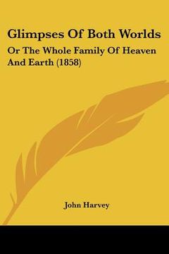 portada glimpses of both worlds: or the whole family of heaven and earth (1858) (in English)