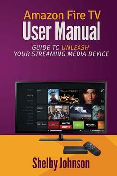 portada Amazon Fire TV User Manual: Guide to Unleash Your Streaming Media Device (en Inglés)