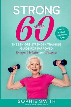 portada Strong After 60! The Seniors Strength Training Guide for Improved Energy, Mobility and Balance.