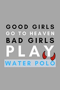 portada Good Girls go to Heaven bad Girls Play Water Polo: Funny Water Polo Gift Idea for Coach Training Tournament Scouting (en Inglés)