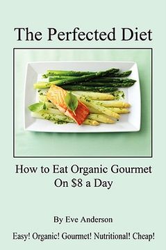 portada the perfected diet - how to eat organic gourmet on $8 a day (in English)