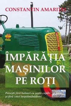 portada Imparatia Masinilor Pe Roti: Povesti Fara Balauri Cu Sapte Capete Si Fara Zmei Inspaimantatori