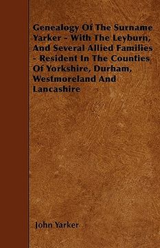 portada genealogy of the surname yarker - with the leyburn, and several allied families - resident in the counties of yorkshire, durham, westmoreland and lanc (en Inglés)