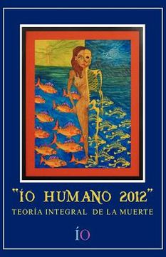 portada Io Humano 2012: Teoria Integral de la Muerte (in Spanish)