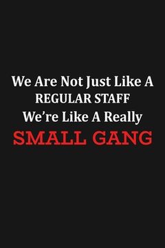 portada We Are Not Just Like A Regular Staff We're Like A Really Small Gang: Funny Team Appreciation Gifts (in English)
