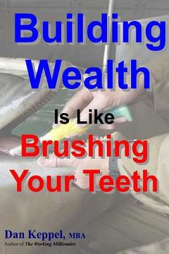portada Building Wealth Is Like Brushing Your Teeth (en Inglés)