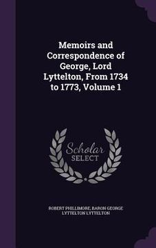 portada Memoirs and Correspondence of George, Lord Lyttelton, From 1734 to 1773, Volume 1