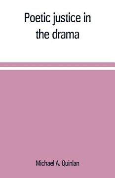 portada Poetic justice in the drama; the history of an ethical principle in literary criticism (in English)