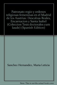 portada Patronato regio y ordenes religiosas femeninas en el Madrid de los aus (Colección tesis doctorales "Cum laude")