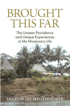 portada Brought This Far: The Unseen Providence and the Unique Experiences in My Missionary Life (in English)