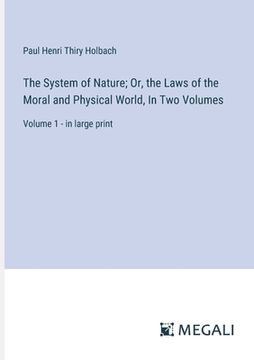 portada The System of Nature; Or, the Laws of the Moral and Physical World, In Two Volumes: Volume 1 - in large print (en Inglés)