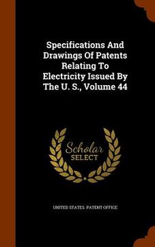 portada Specifications And Drawings Of Patents Relating To Electricity Issued By The U. S., Volume 44 (in English)