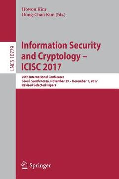 portada Information Security and Cryptology - Icisc 2017: 20th International Conference, Seoul, South Korea, November 29 - December 1, 2017, Revised Selected (en Inglés)