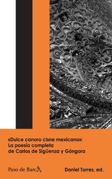 portada 'dulce Canoro Cisne Mexicano': La Poesía Completa de Carlos de Sigüenza y Góngora (Spanish Edition)