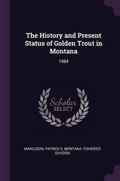 portada The History and Present Status of Golden Trout in Montana: 1984 (en Inglés)