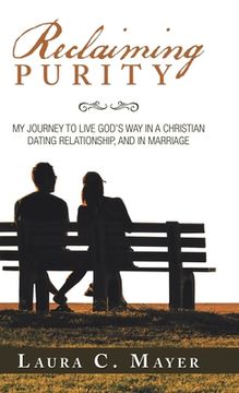 portada Reclaiming Purity: My Journey to Live God's Way in a Christian Dating Relationship, and in Marriage 