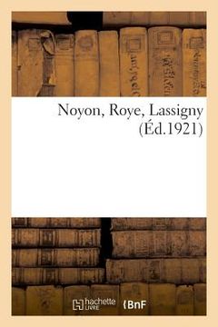 portada Noyon, Roye, Lassigny: A l'Usage de la Gendarmerie Et Des Automobilistes, Cyclistes. 3e Édition, Au 1er Novembre 1923 (in French)