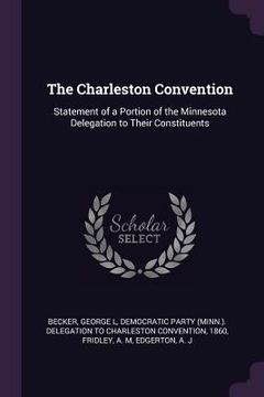 portada The Charleston Convention: Statement of a Portion of the Minnesota Delegation to Their Constituents (en Inglés)