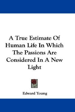 portada a true estimate of human life in which the passions are considered in a new light (en Inglés)