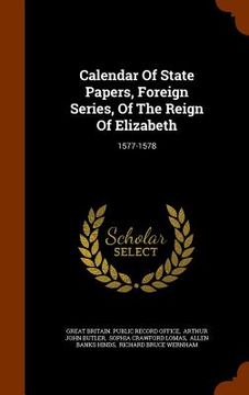 portada Calendar Of State Papers, Foreign Series, Of The Reign Of Elizabeth: 1577-1578