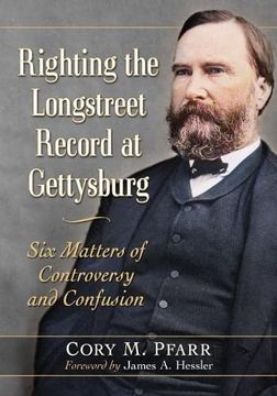portada Righting the Longstreet Record at Gettysburg: Six Matters of Controversy and Confusion (in English)