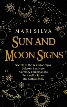 portada Sun and Moon Signs: Secrets of the 12 Zodiac Signs, Different Sun-Moon Astrology Combinations, Personality Types, and Compatibility (en Inglés)