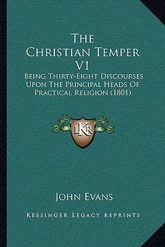 portada the christian temper v1: being thirty-eight discourses upon the principal heads of practical religion (1801) (en Inglés)