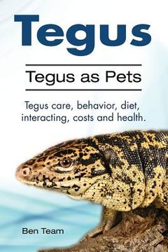 portada Tegus. Tegus as Pets. Tegus Care, Behavior, Diet, Interacting, Costs and Health. (in English)