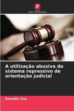 portada A utilização abusiva do sistema repressivo de orientação judicial (in Portuguese)