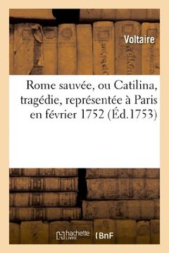 portada Rome Sauvee, Ou Catilina, Tragedie, Representee a Paris En Fevrier 1752. (Litterature) (French Edition)