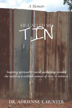 portada He Called Me Tin: (A Memoir) Inspiring spiritual & racial awakenings around the world as a resilient woman of color & scientist (en Inglés)