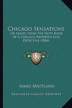 portada chicago sensations: or leaves from the note book of a chicago reporter and detective (1886) (en Inglés)