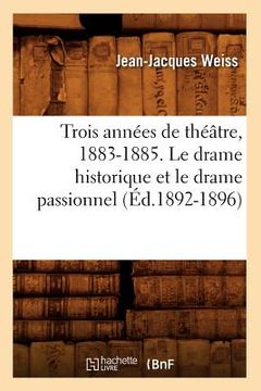 portada Trois Années de Théâtre, 1883-1885. Le Drame Historique Et Le Drame Passionnel (Éd.1892-1896) (en Francés)