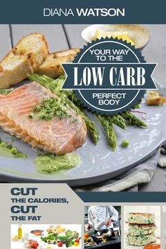 portada Low Carb Recipes Cookbook - Low Carb Your Way To The Perfect Body: Cut The Calories Cut The Fat (en Inglés)