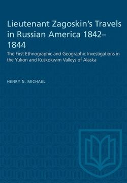 portada Lieutenant Zagoskin's Travels in Russian America 1842-1844: The First Ethnographic and Geographic Investigations in the Yukon and Kuskokwim Valleys of (en Inglés)