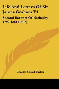 portada life and letters of sir james graham v1: second baronet of netherby, 1792-1861 (1907)
