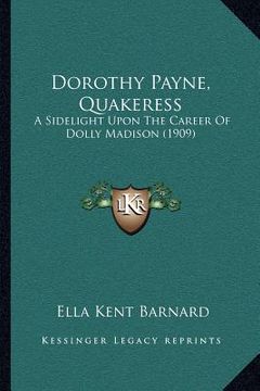 portada dorothy payne, quakeress: a sidelight upon the career of dolly madison (1909) (en Inglés)