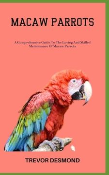 portada Macaw Parrots: A Comprehensive Guide To The Loving And Skilled Maintenance Of Macaw Parrots