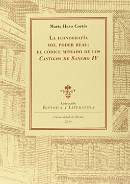 portada La Iconografía Del Poder Real. El Códice Miniado De Los Castigos De Sancho IV (Historia y Literatura)