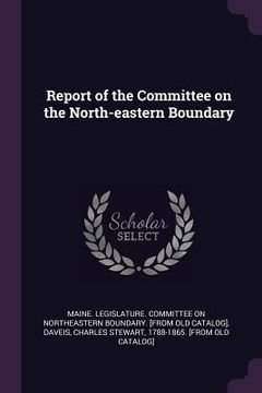 portada Report of the Committee on the North-eastern Boundary (in English)