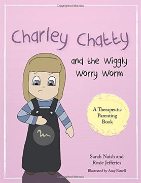 portada Charley Chatty and the Wiggly Worry Worm: A story about insecurity and attention-seeking (A Therapeutic Parenting Book)