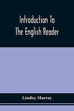 portada Introduction to the English Reader; Or, a Selection of Pieces in Prose and Poetry, Calculated to Improve the Younger Classes of Learners in Reading,. For Assisting Children to Read With Propriety (in English)