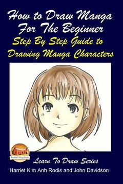 portada How to Draw Manga For the Beginner - Step By Step Guide to Drawing Manga Characters (in English)