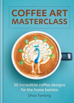 portada Coffee art Masterclass: 50 Incredible Coffee Designs for the Home Barista (en Inglés)